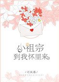 《小祖宗,到我怀里来》