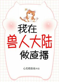 《我在兽世做直播》