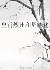 《皇甫然州和周晓迷》