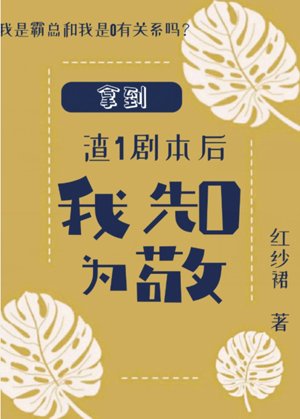 《拿到渣1剧本后我先0为敬》