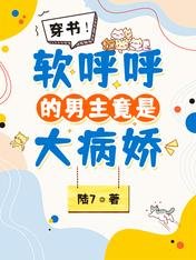 《穿书!软呼呼的男主竟是大病娇》