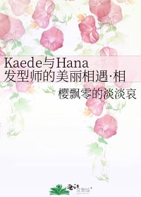 《Kaede与Hana发型师的美丽相遇·相识·相爱?》