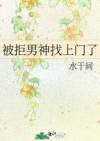被拒男神找上门了