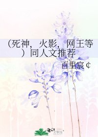 《(死神,火影,网王等)同人文推荐》