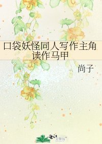 《口袋妖怪同人写作主角读作马甲》