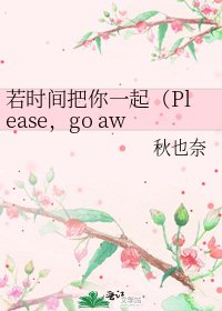 若时间把你一起（Please，go away）