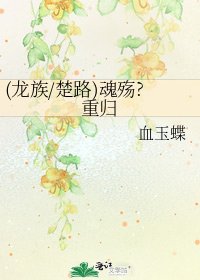 《(龙族/楚路)魂殇?重归》