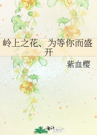 《岭上之花、为等你而盛开》