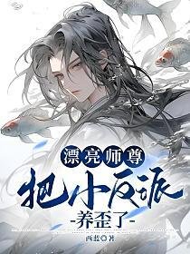 《漂亮师尊把小反派养歪了》