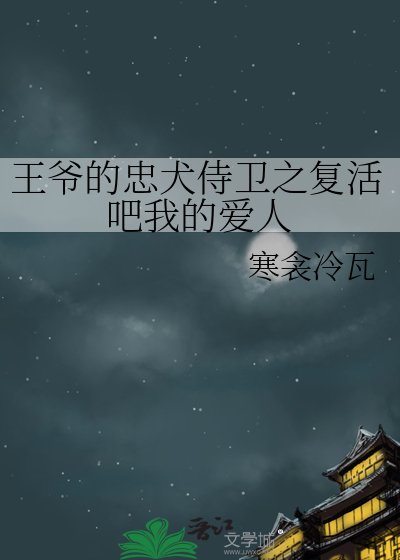 《王爷的忠犬侍卫之复活吧我的爱人》