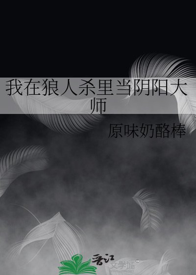 《我在狼人杀里当阴阳大师》