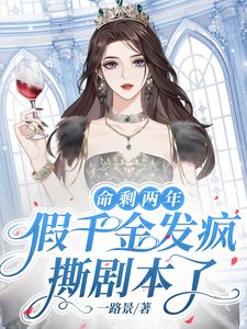 《命剩两年,假千金发疯撕剧本了》