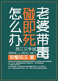 《老婆带毒碰即死怎么办?》