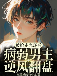 被夺走光环后，病弱男主逆风翻盘/剧情崩塌，男主不做万人迷