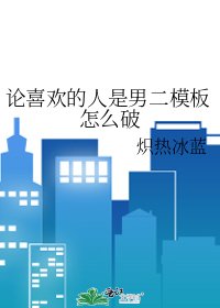 《论喜欢的人是男二模板怎么破》