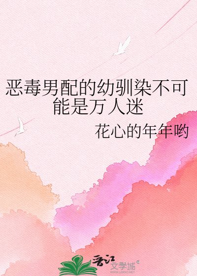 《恶毒男配的幼驯染不可能是万人迷》