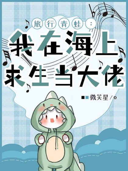 《旅行青蛙:我在海上求生当大佬/海上求生:我成了特殊怪物管理者》