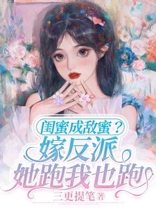 《闺蜜成敌蜜?嫁反派,她跑我也跑》