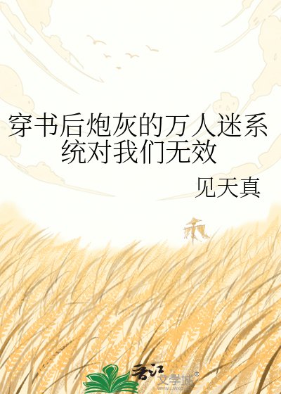 《穿书后炮灰的万人迷系统对我们无效》