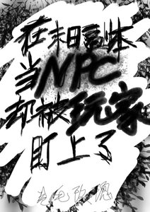 《在末日副本当NPC,却被玩家盯上了》