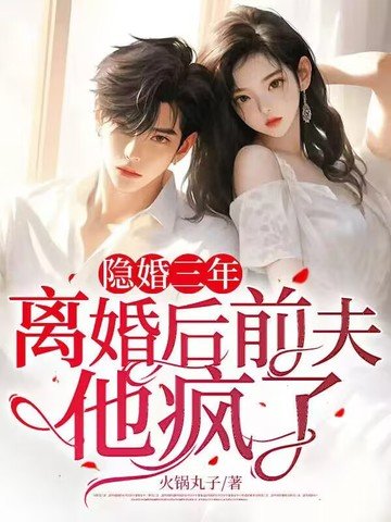 《隐婚三年,离婚后前夫他疯了》