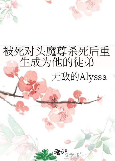 《被死对头魔尊杀死后重生成为他的徒弟》