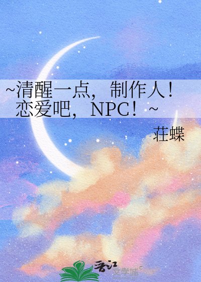 《~清醒一点,制作人!恋爱吧,NPC!~》