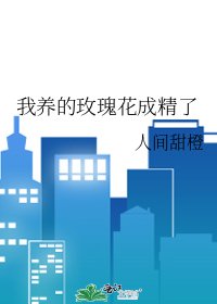 《我养的玫瑰花成精了》