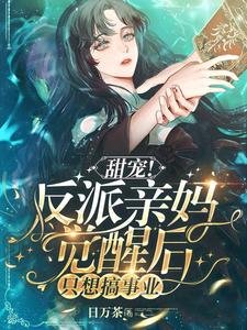 《甜宠!反派亲妈觉醒后只想搞事业》