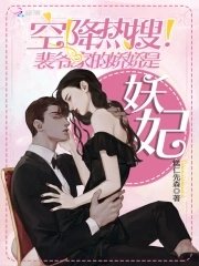 《空降热搜!裴爷家的娇娇是妖妃》