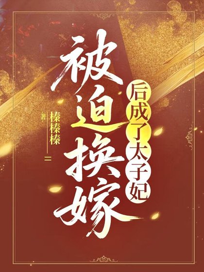 《被迫换嫁后成了太子妃》