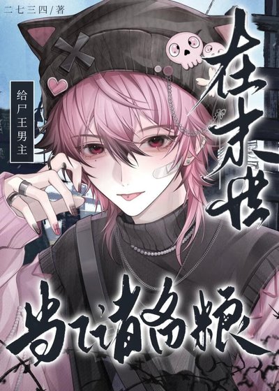《在末世给尸王男主当储备粮》