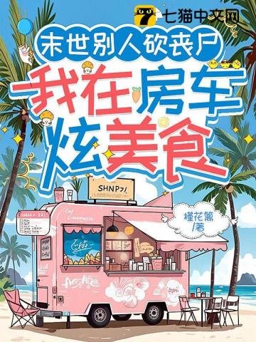 末世别人砍丧尸，我在房车炫美食