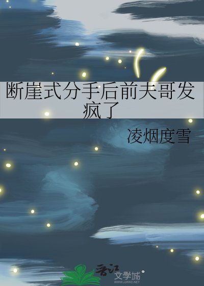 《断崖式分手后前夫哥发疯了》