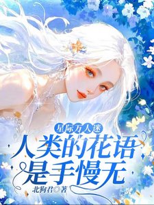 《星际万人迷,人类的花语是手慢无》