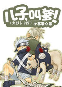 （BG/火影同人）火影卡卡西：儿子，叫爹！